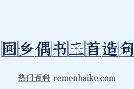 回乡偶书二首造句是什么意思的图片